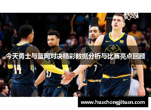 今天勇士与篮网对决精彩数据分析与比赛亮点回顾