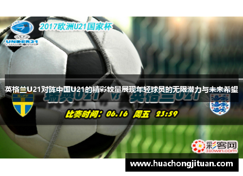英格兰U21对阵中国U21的精彩较量展现年轻球员的无限潜力与未来希望